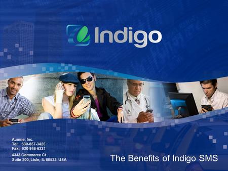 The Benefits of Indigo SMS Aumne, Inc. Tel: 630-857-3425 Fax: 630-946-6321 4343 Commerce Ct Suite 200, Lisle, IL 60532 USA.