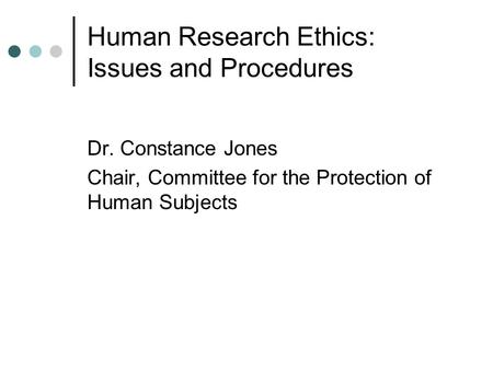 Human Research Ethics: Issues and Procedures Dr. Constance Jones Chair, Committee for the Protection of Human Subjects.