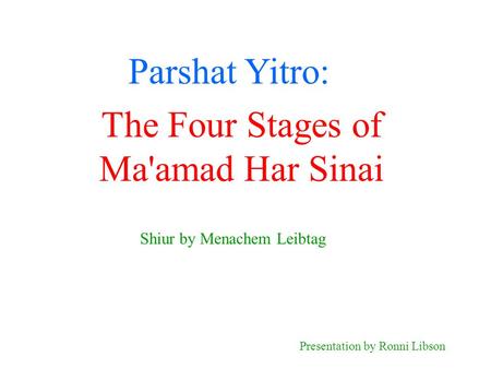 Parshat Yitro: Shiur by Menachem Leibtag Presentation by Ronni Libson The Four Stages of Ma'amad Har Sinai.