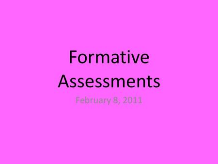 Formative Assessments February 8, 2011. Write the number where you feel you are on topic of formative assessment 1 I am clueless about formative assessment.