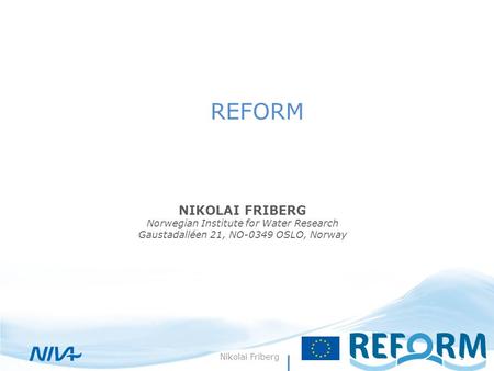 REFORM NIKOLAI FRIBERG Norwegian Institute for Water Research Gaustadalléen 21, NO-0349 OSLO, Norway Nikolai Friberg1.