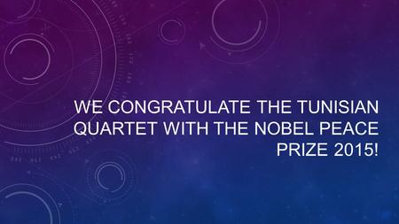 WE CONGRATULATE THE TUNISIAN QUARTET WITH THE NOBEL PEACE PRIZE 2015!