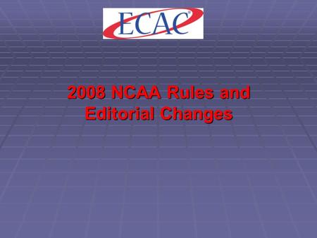 2008 NCAA Rules and Editorial Changes. All information presented is PRELIMINARY Interpretations are based on NCAA preliminary documents The final wording.