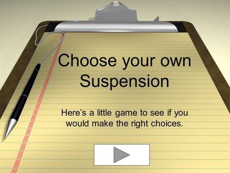 Choose your own Suspension Here’s a little game to see if you would make the right choices.