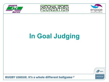 In Goal Judging. Duties and Responsibilities Communicating to the referee whether or not a “Try” should be awarded Mark where try was scored Adjudicate.