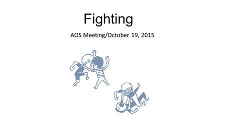 Fighting AOS Meeting/October 19, 2015. Contents Preventative Officiating Definition of Fighting Officials Actions Fighting Situations Bench Personnel.