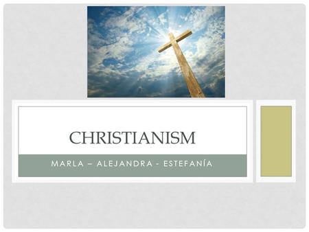 MARLA – ALEJANDRA - ESTEFANÍA CHRISTIANISM. ORIGINS. It’s a monoteist religion, born in the Middle East and Northern Africa region. It’s a religion based.