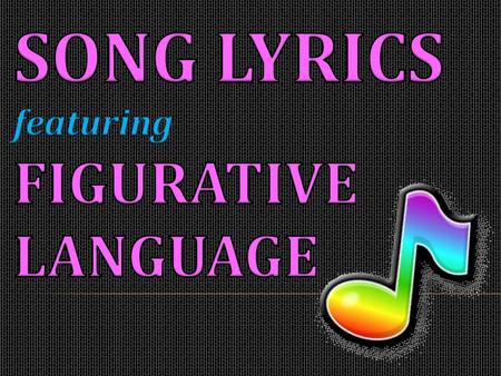 SONG LYRICS featuring FIGURATIVE LANGUAGE