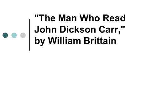 The Man Who Read John Dickson Carr, by William Brittain