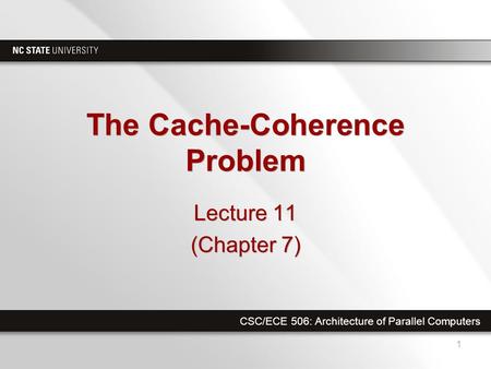 CSC/ECE 506: Architecture of Parallel Computers The Cache-Coherence Problem Lecture 11 (Chapter 7) Lecture 11 (Chapter 7) 1.