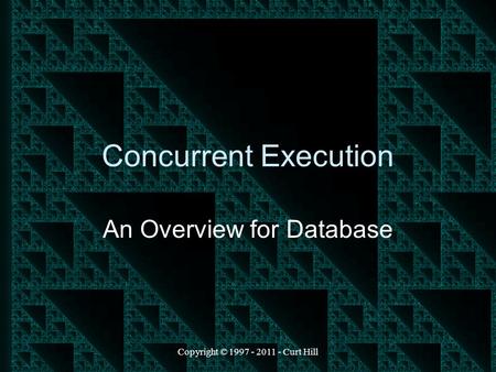 Copyright © 1997 - 2011 - Curt Hill Concurrent Execution An Overview for Database.