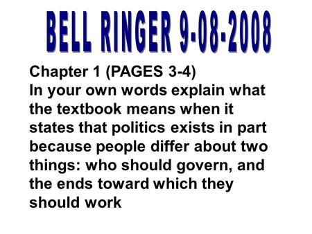 Chapter 1 (PAGES 3-4) In your own words explain what the textbook means when it states that politics exists in part because people differ about two things: