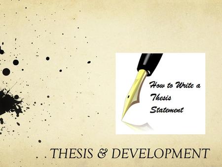 THESIS & DEVELOPMENT. The overall success of any persuasive piece of writing relies on a STRONG thesis CLEAR LOGICAL SPECIFIC WEIGHS SEVERAL FACTORS.