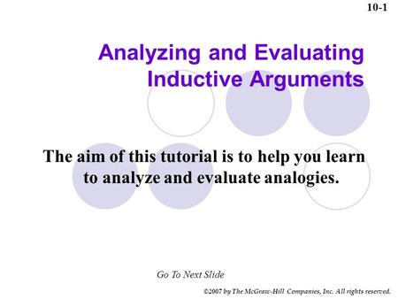 ©2007 by The McGraw-Hill Companies, Inc. All rights reserved. Analyzing and Evaluating Inductive Arguments The aim of this tutorial is to help you learn.