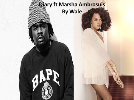 Diary ft Marsha Ambrosuis By Wale. Rhetorical Question You wouldn’t hear me out anyways would you? No answer is needed because he already knows that the.