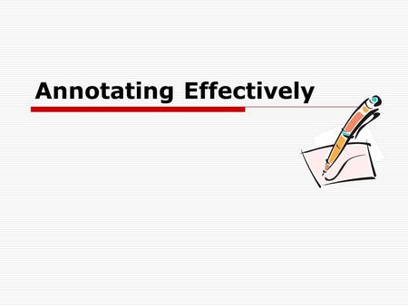 Annotating Effectively. Annotation  Comments or notes that explain what you just read.  Use your own words, but try not to change the meaning.  Questions/