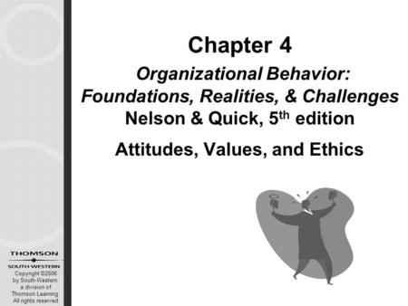 Copyright ©2006 by South-Western, a division of Thomson Learning. All rights reserved Chapter 4 Organizational Behavior: Foundations, Realities, & Challenges.