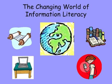 The Changing World of Information Literacy. Teachers and Librarians Have Always Helped Students Search for Knowledge.