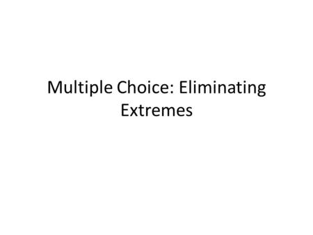 Multiple Choice: Eliminating Extremes. Multiple Choice Items Provide the test-taker with 3 - 5 possible answers Must choose the best possible answer Checks.