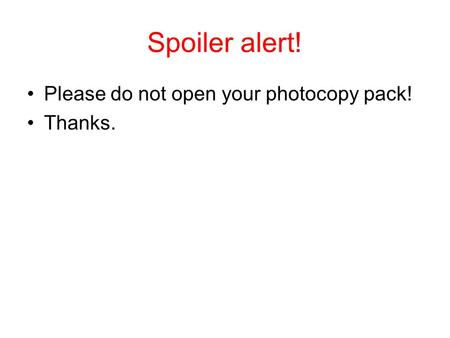 Spoiler alert! Please do not open your photocopy pack! Thanks.