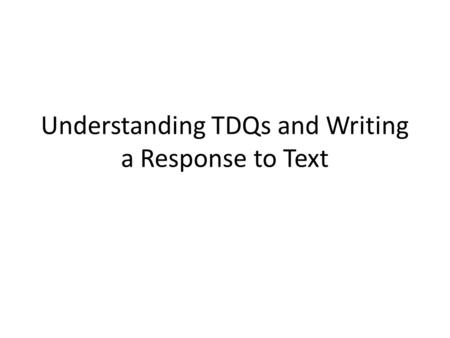 Understanding TDQs and Writing a Response to Text.