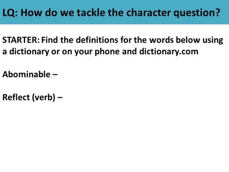 LQ: How do we tackle the character question? STARTER: Find the definitions for the words below using a dictionary or on your phone and dictionary.com Abominable.