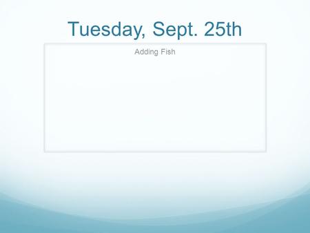 Tuesday, Sept. 25th Adding Fish. Do Now… Read (or re-read) the revision assignment. Underline things that might be helpful to you as you revise. You are.