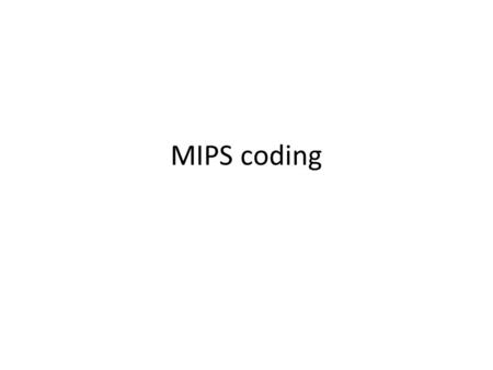 MIPS coding. slt, slti slt $t3, $t1, $t2 – set $t3 to be 1 if $t1 < $t2 ; else clear $t3 to be 0. – “Set Less Than.” slti $t3, $t1, 100 – set $t3 to be.