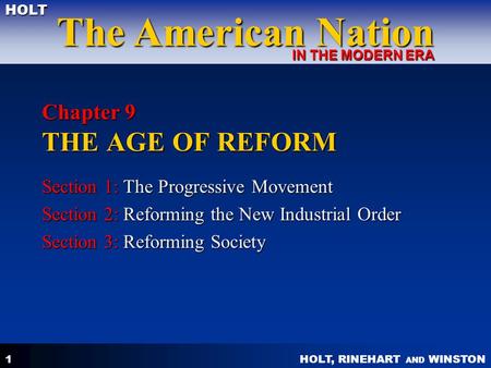 HOLT, RINEHART AND WINSTON The American Nation HOLT IN THE MODERN ERA 1 Chapter 9 THE AGE OF REFORM Section 1: The Progressive Movement Section 2: Reforming.