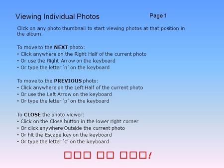 Viewing Individual Photos Click on any photo thumbnail to start viewing photos at that position in the album. To move to the NEXT photo: Click anywhere.