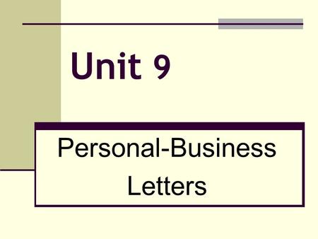 Unit 9 Personal-Business Letters. Key Terms Personal Business Letter: A letter written by an individual to deal with business of a personal nature. Block.