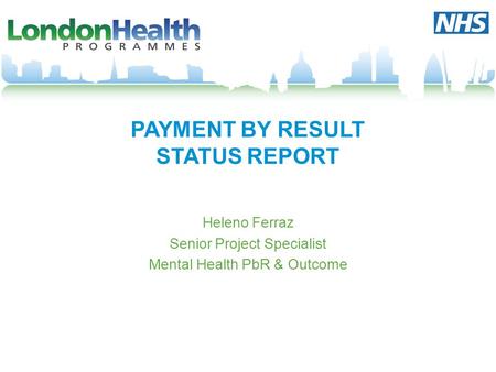 PAYMENT BY RESULT STATUS REPORT Heleno Ferraz Senior Project Specialist Mental Health PbR & Outcome.