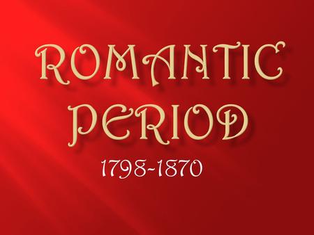 1798-1870. The Romantic Period was a period of great change and emancipation. Romanticism is a complex artistic, literary, and intellectual movement that.