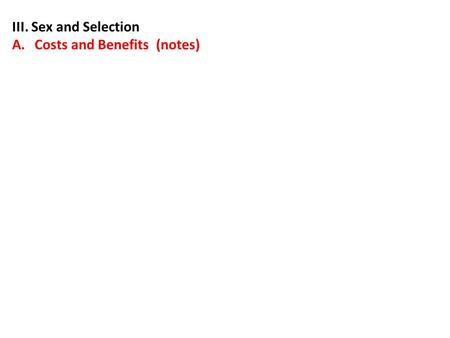 III. Sex and Selection A.Costs and Benefits (notes)