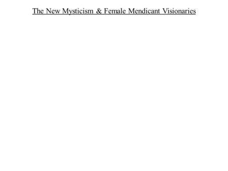 The New Mysticism & Female Mendicant Visionaries.