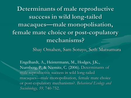 Determinants of male reproductive success in wild long-tailed macaques—male monopolisation, female mate choice or post-copulatory mechanisms? Shay Omahen,