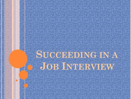 S UCCEEDING IN A J OB I NTERVIEW. I NTEREST A PPROACH Ask the students who has interviewed for a job. Encourage those who have experienced a job interview.