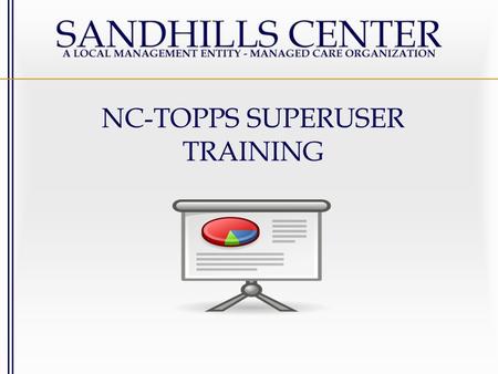 NC-TOPPS SUPERUSER TRAINING. LME/MCO SUPERUSER Transfer clients- if moving to a new/different agency Confirm/deny new user requests, and new agency requests.