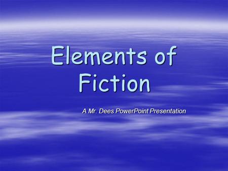 Elements of Fiction A Mr. Dees PowerPoint Presentation A Mr. Dees PowerPoint Presentation.