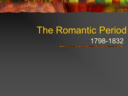 The Romantic Period 1798-1832.