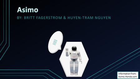 BY: BRITT FAGERSTROM & HUYEN-TRAM NGUYEN Information from: Asimo.Honda.com.