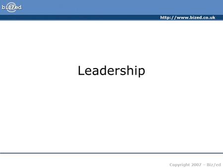 Copyright 2007 – Biz/ed Leadership.