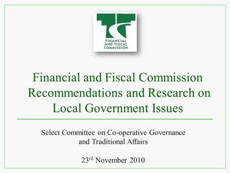 Financial and Fiscal Commission Recommendations and Research on Local Government Issues Select Committee on Co-operative Governance and Traditional Affairs.