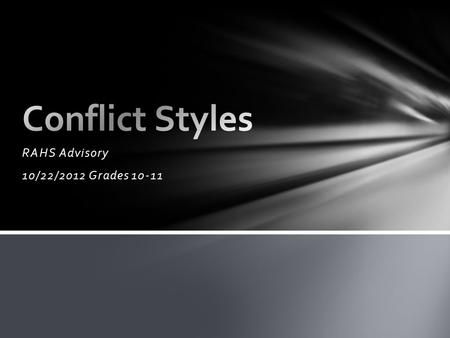 RAHS Advisory 10/22/2012 Grades 10-11. Conflict Styles.