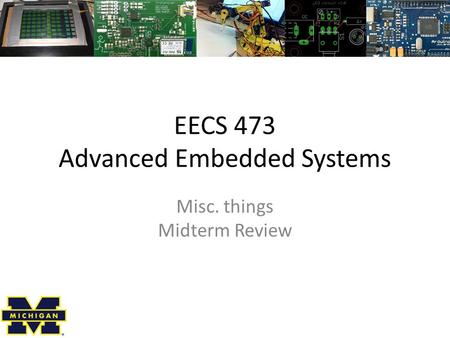 EECS 473 Advanced Embedded Systems Misc. things Midterm Review.