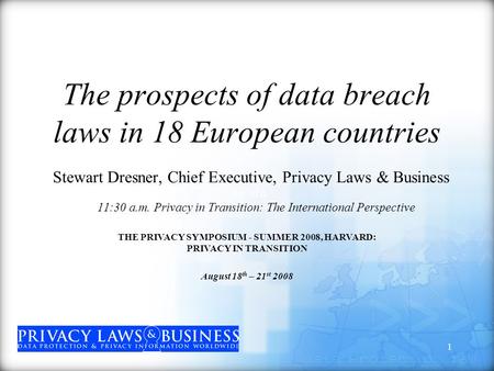 1 The prospects of data breach laws in 18 European countries Stewart Dresner, Chief Executive, Privacy Laws & Business 11:30 a. m.11:30 a.m. Privacy in.