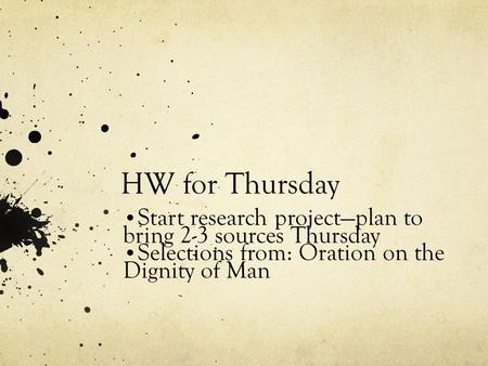 HW for Thursday Start research project—plan to bring 2-3 sources Thursday Selections from: Oration on the Dignity of Man.