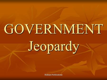 Ridener Publications GOVERNMENT Jeopardy JEOPARDY! 100 200 300 400 500 EarlyGovt Early Exploring GeographyPrinciplesMisc.People.