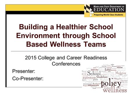 Building a Healthier School Environment through School Based Wellness Teams 2015 College and Career Readiness Conferences Presenter: Co-Presenter: