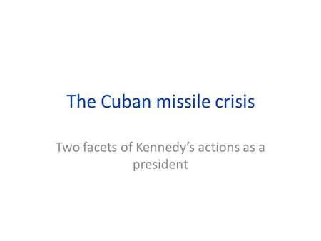 Two facets of Kennedy’s actions as a president. Kennedy endorsed anti-communist ideas His first year in office marked by lack of leadership His management.